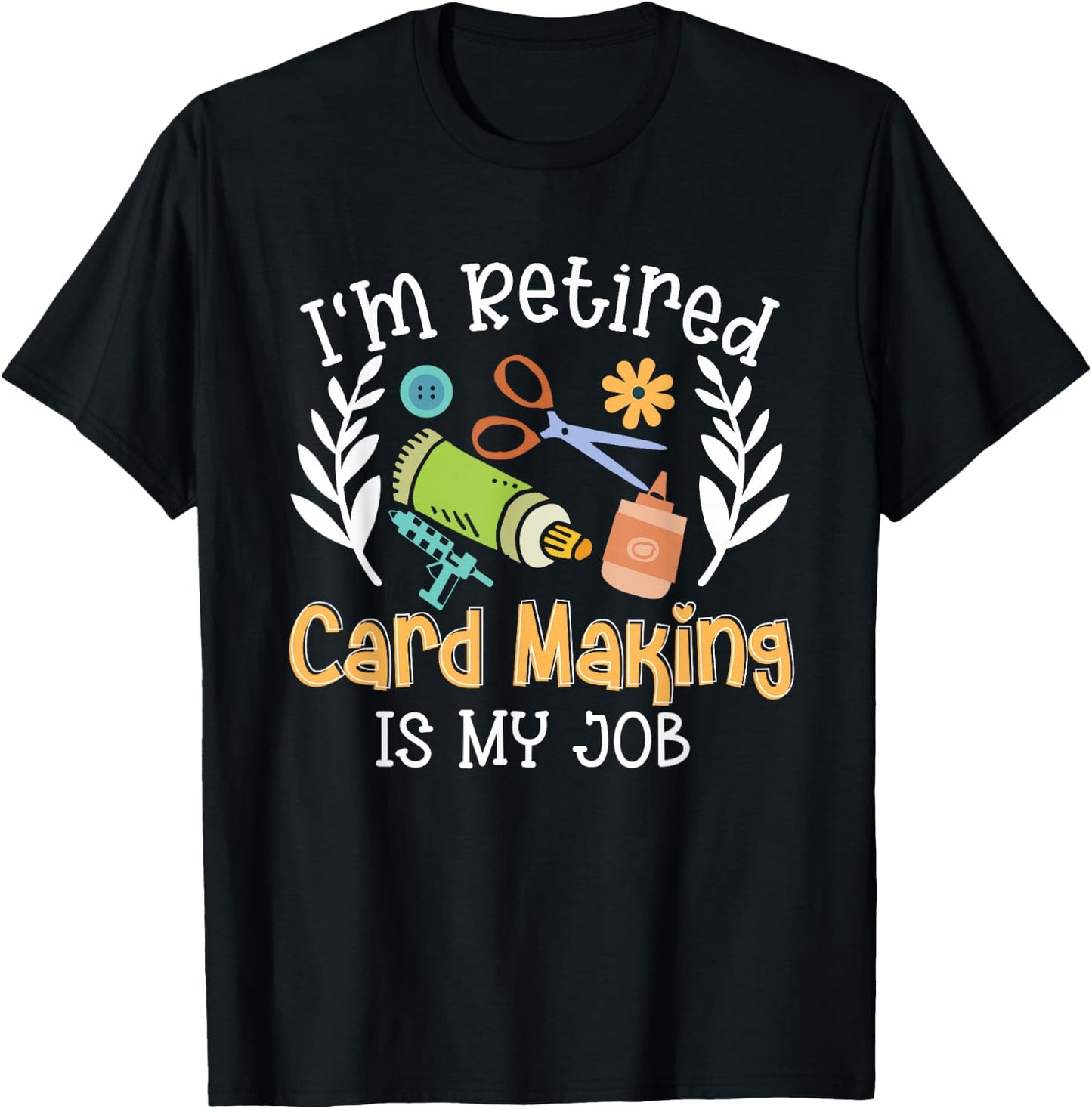 I'm Retired Card Making Is My Job Crafter Crafting T-Shirt - T-Shirt | Black