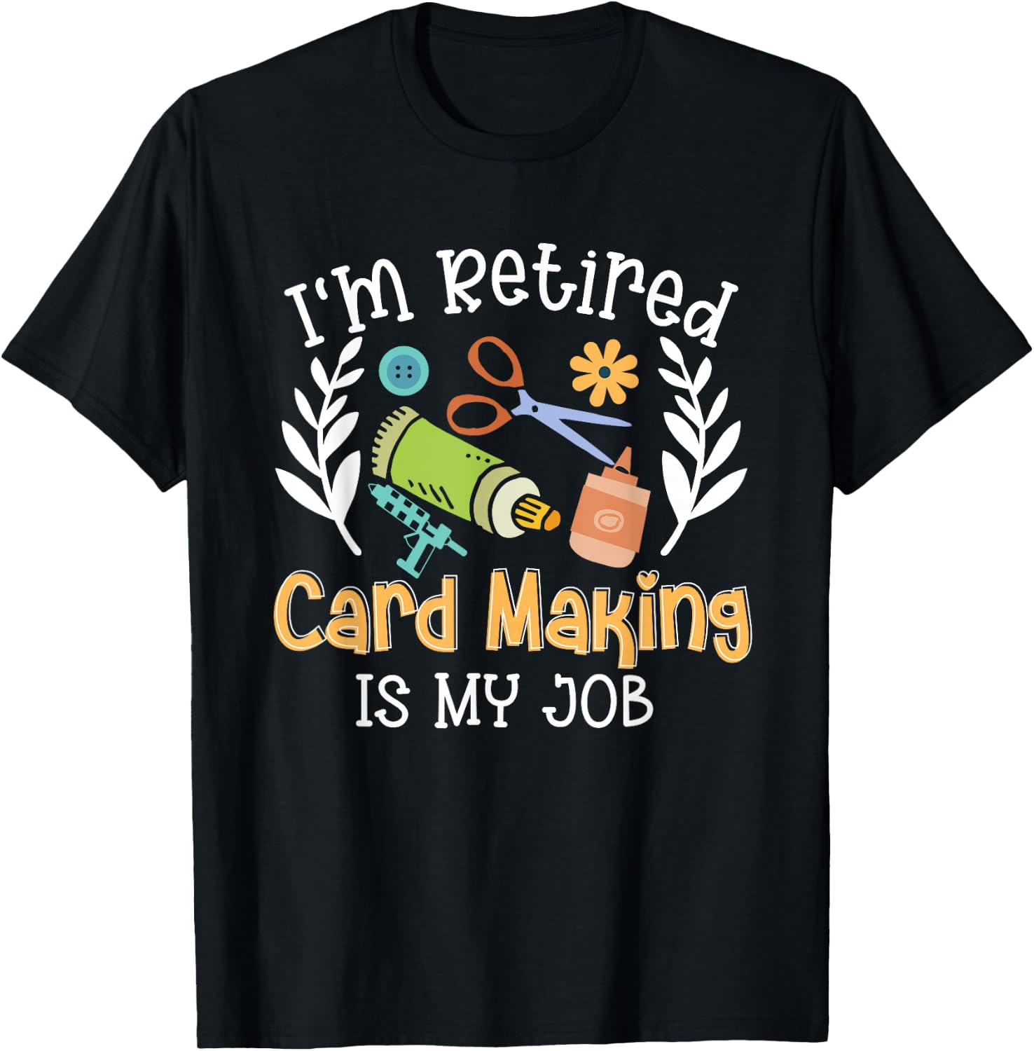 I'm Retired Card Making Is My Job Crafter Crafting T-Shirt - T-Shirt | Black