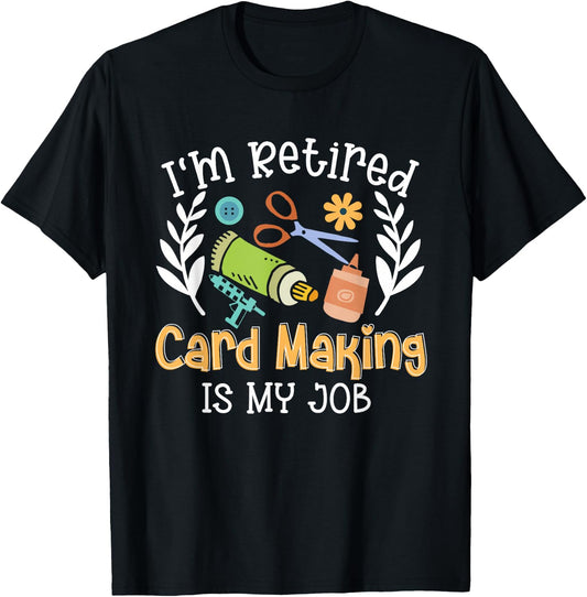 I'm Retired Card Making Is My Job Crafter Crafting T-Shirt - T-Shirt | Black