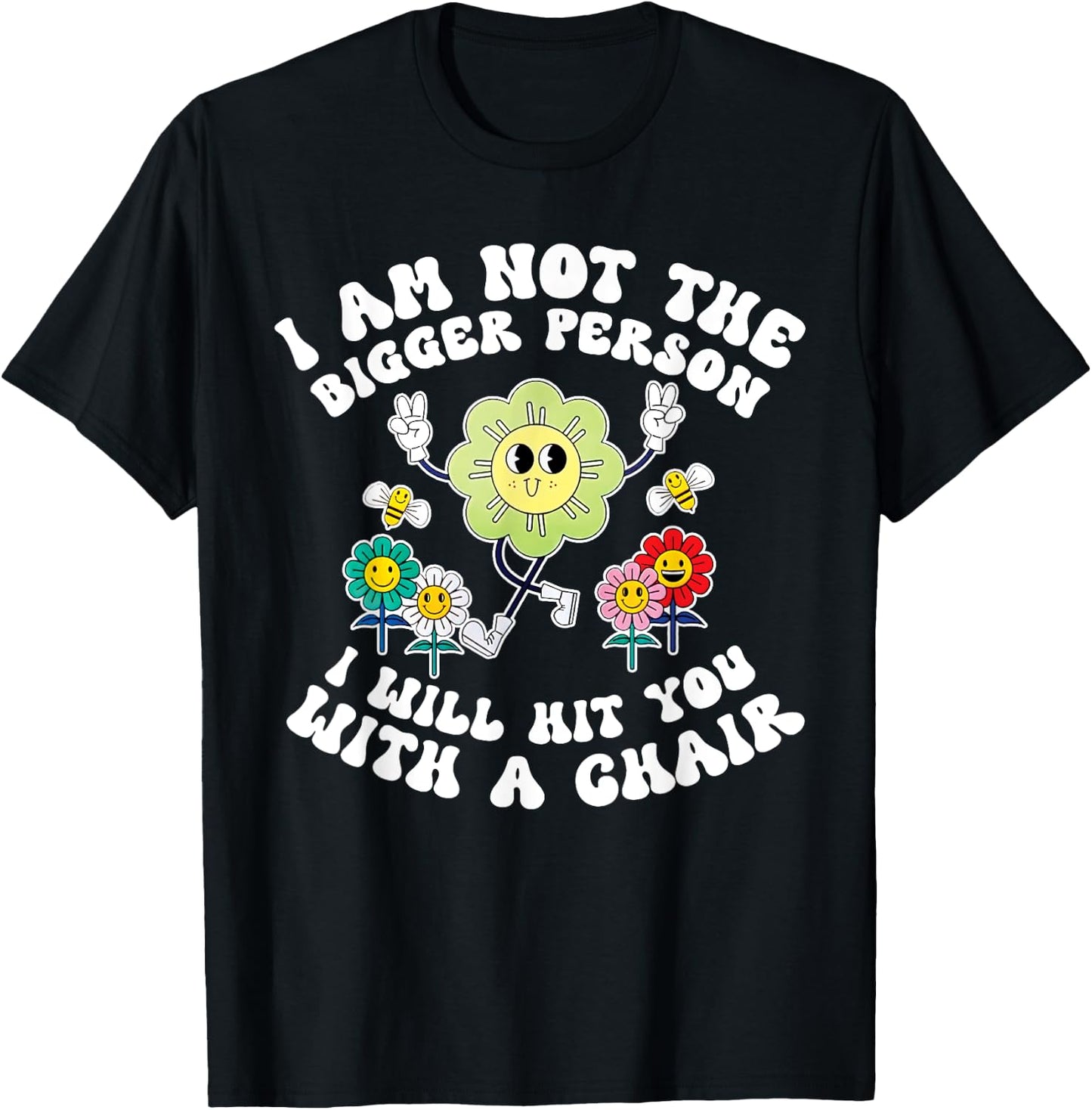 I'm Not The Bigger Person I Will Hit You With A Chair Funny T-Shirt - T-Shirt | Black