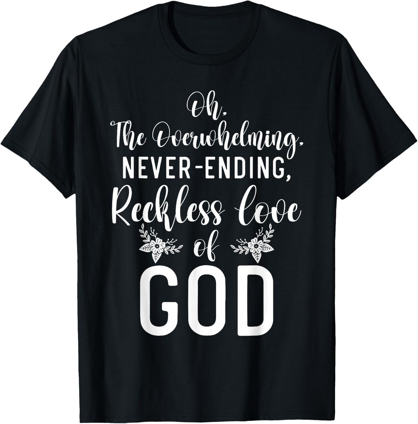 Oh The Overwhelming Never Ending Reckless Love Of God Bible T-Shirt - T-Shirt | Black