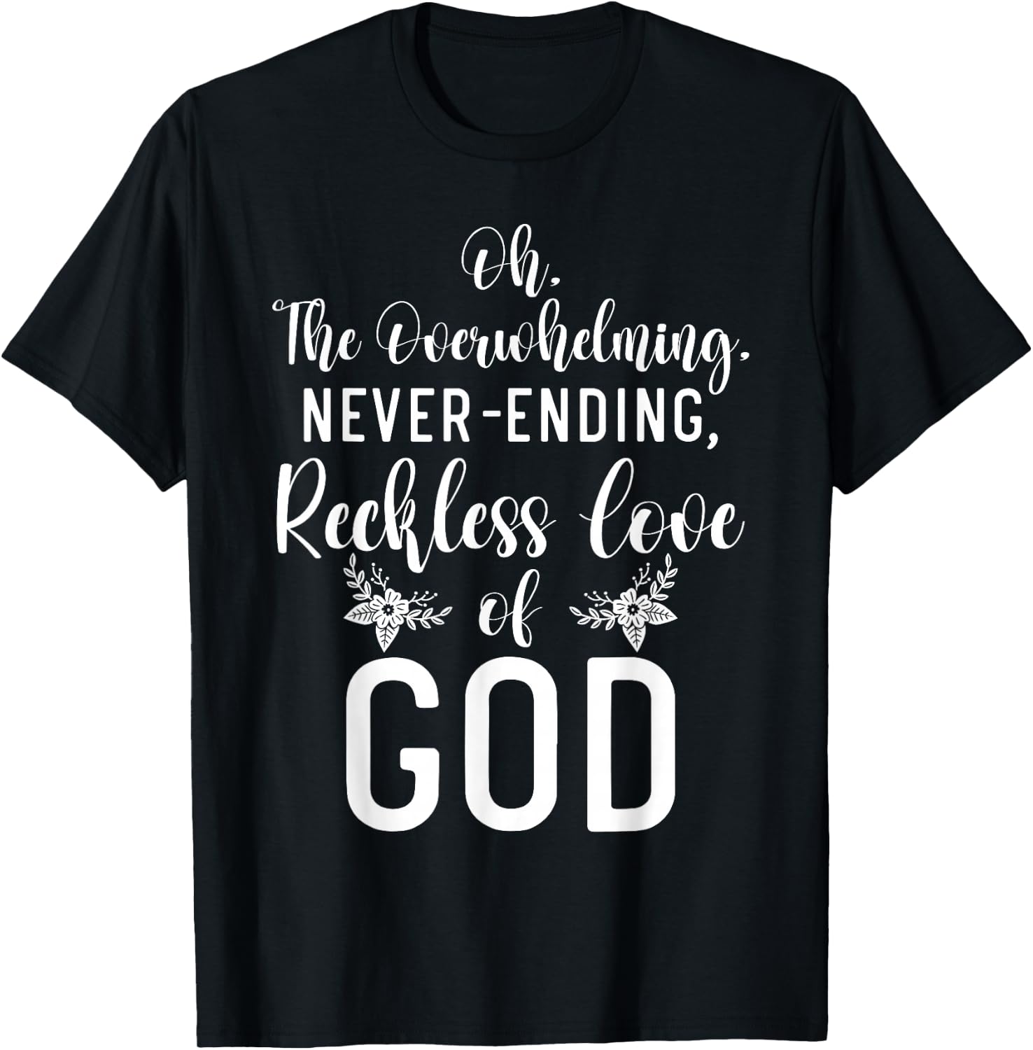 Oh The Overwhelming Never Ending Reckless Love Of God Bible T-Shirt - T-Shirt | Black