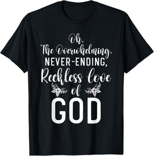 Oh The Overwhelming Never Ending Reckless Love Of God Bible T-Shirt - T-Shirt | Black