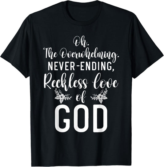 Oh The Overwhelming Never Ending Reckless Love Of God Bible T-Shirt - T-Shirt | Black