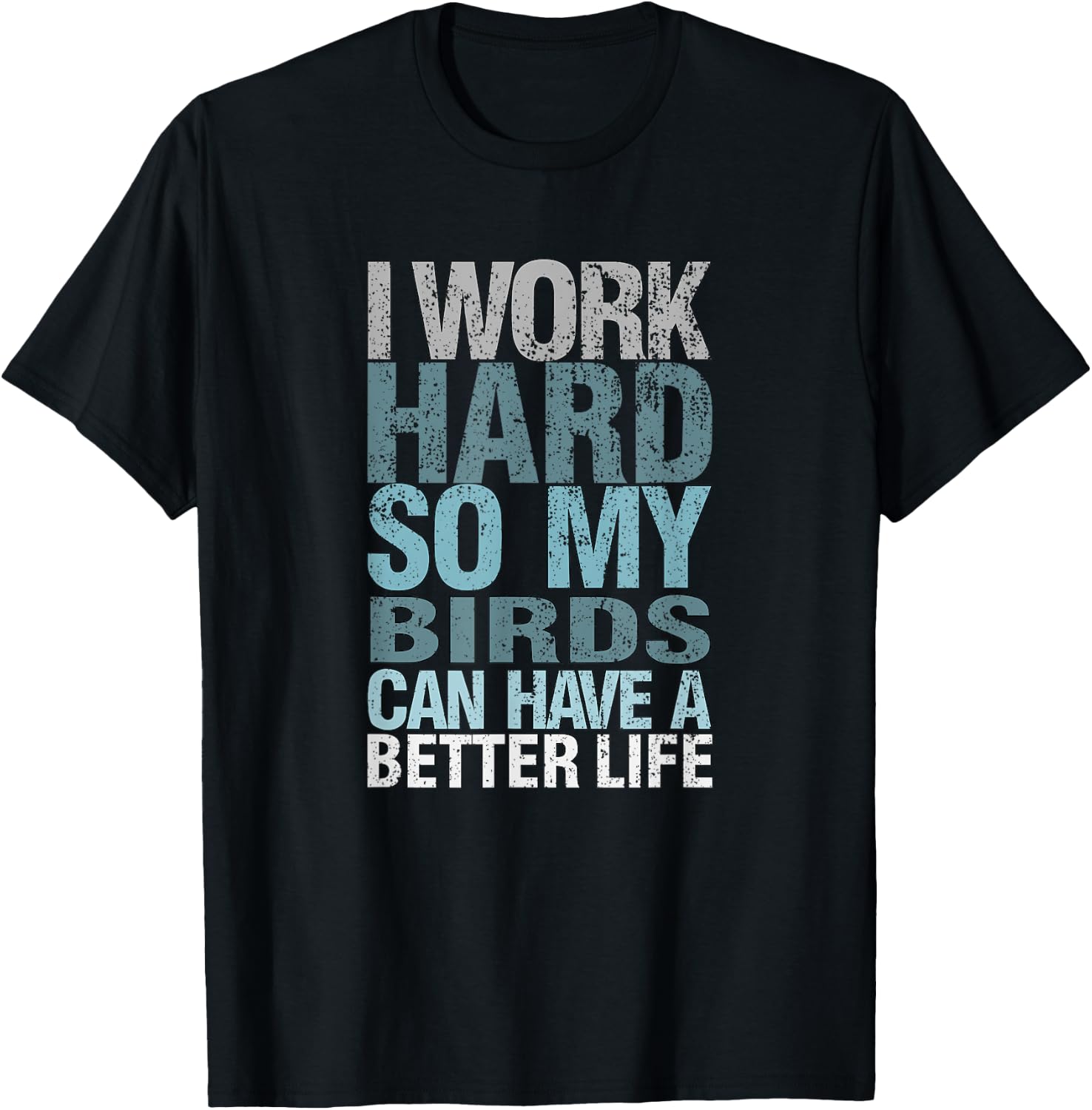 Funny I Work Hard So My Birds Can Have A Better Life T-Shirt - T-Shirt | Black
