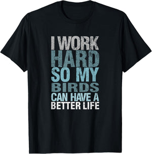 Funny I Work Hard So My Birds Can Have A Better Life T-Shirt - T-Shirt | Black