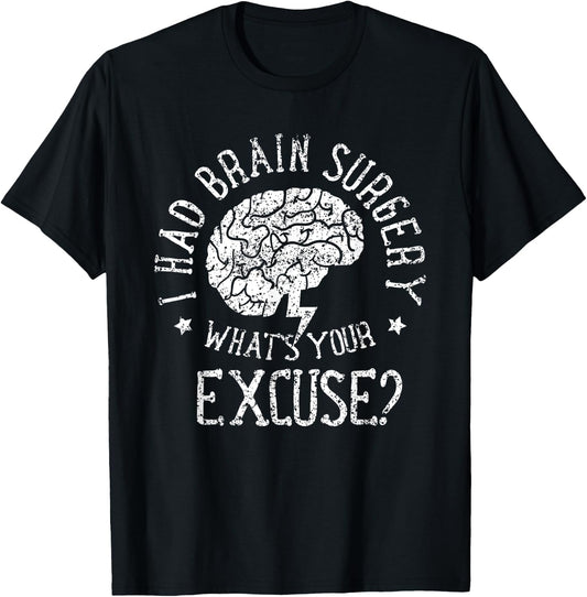 I Had Brain Surgery - What's Your Excuse Survivor Surgeries T-Shirt - T-Shirt | Black