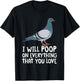 Pigeon Breeding Gift Ideas For Bird Lover Birding Pigeon Funny I Will Poop On Everything That You Love T-Shirt - T-Shirt | Black