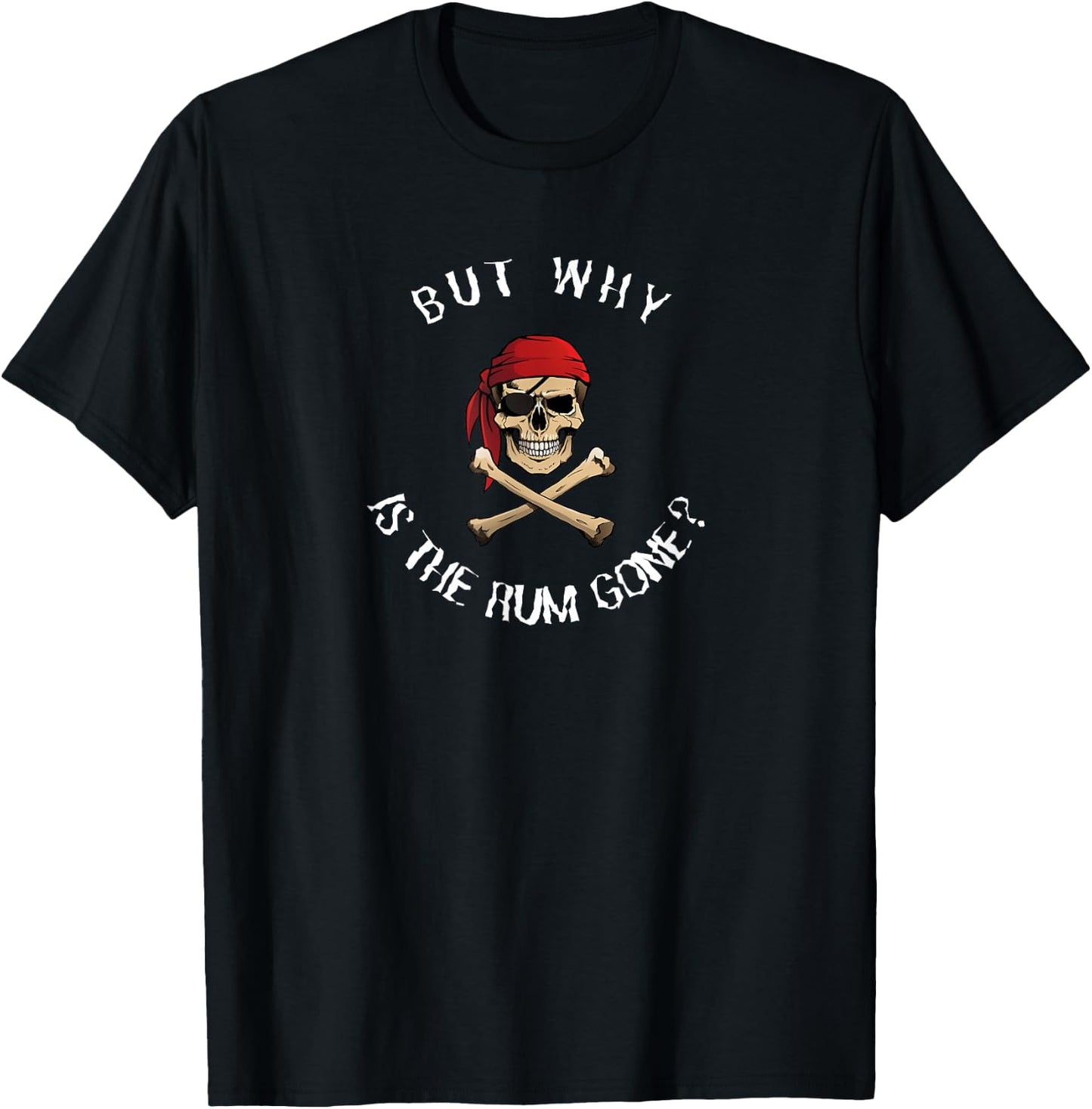 But Why Is the Rum Gone? - Humorous Pirate Quote T-Shirt - T-Shirt | Black
