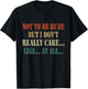 Funny Not to be rude but I don't really care like at all T-Shirt - T-Shirt | Black