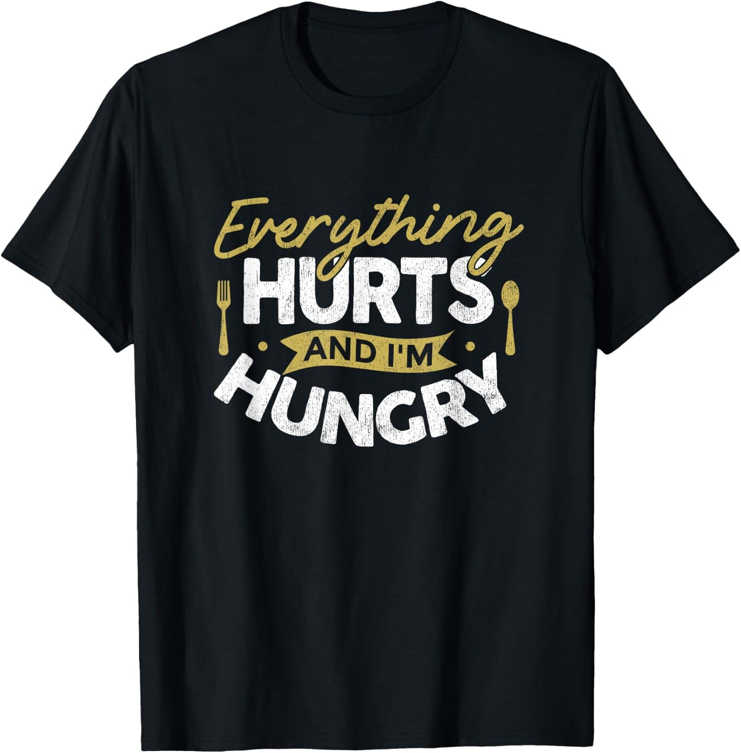 Everything Hurts And I'm Hungry Sarcastic Humor Apparel T-Shirt - T-Shirt | Black
