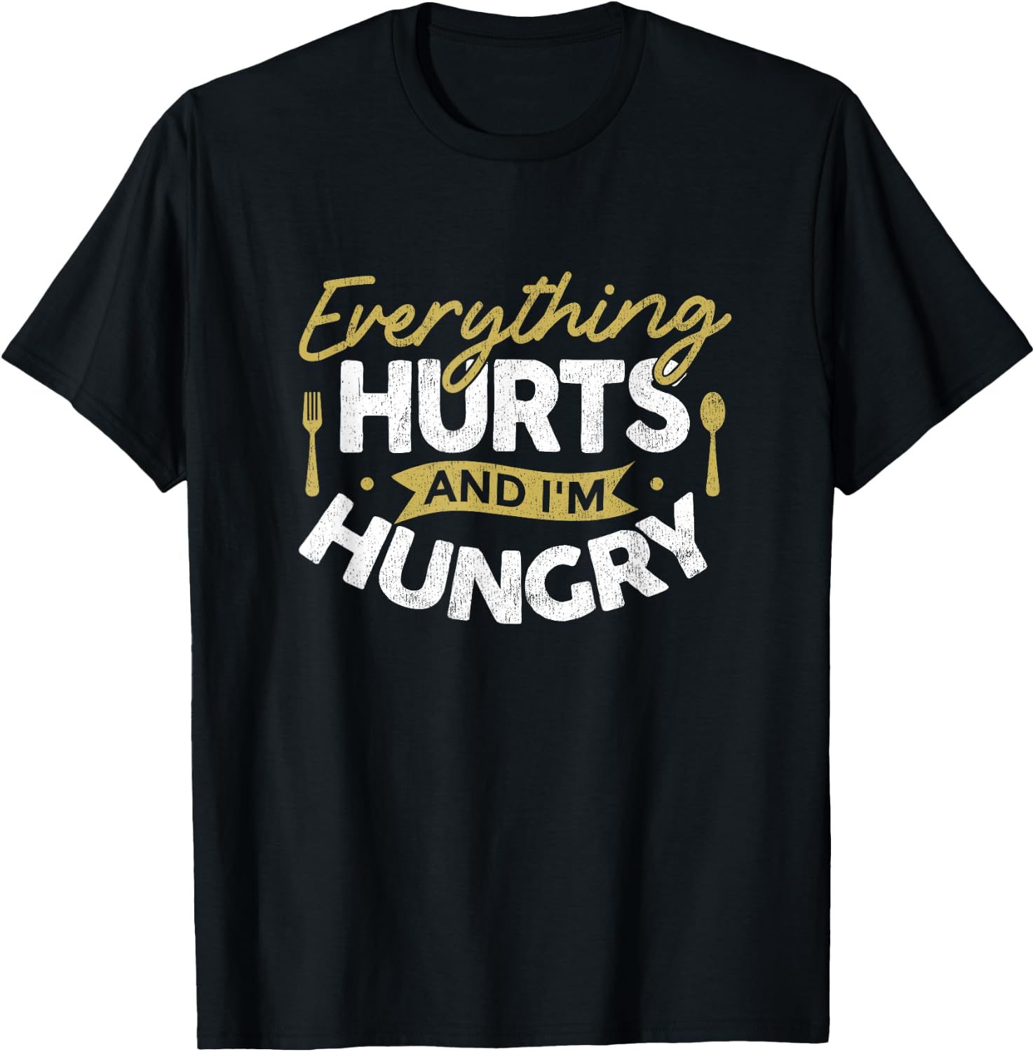 Everything Hurts And I'm Hungry Sarcastic Humor Apparel T-Shirt - T-Shirt | Black