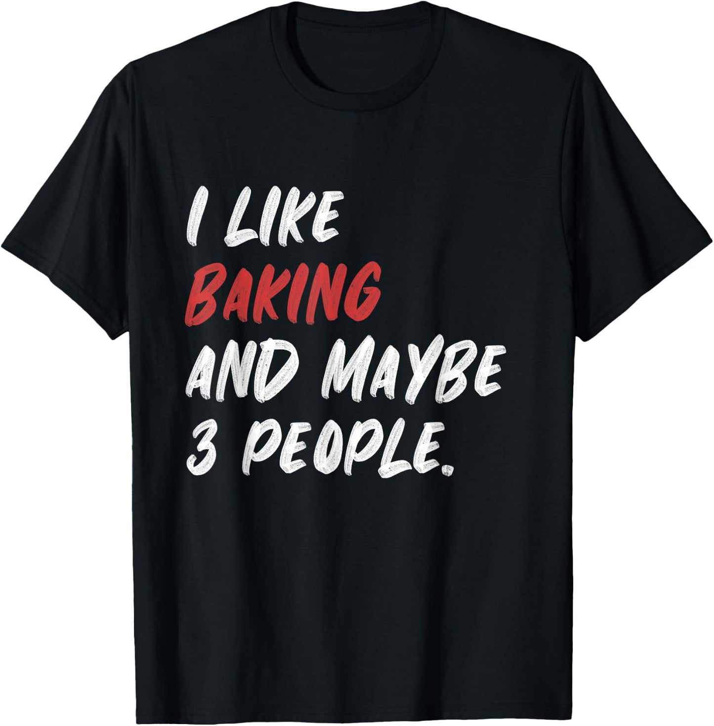 I Like Baking And Maybe 3 People Baker T-Shirt - T-Shirt | Black