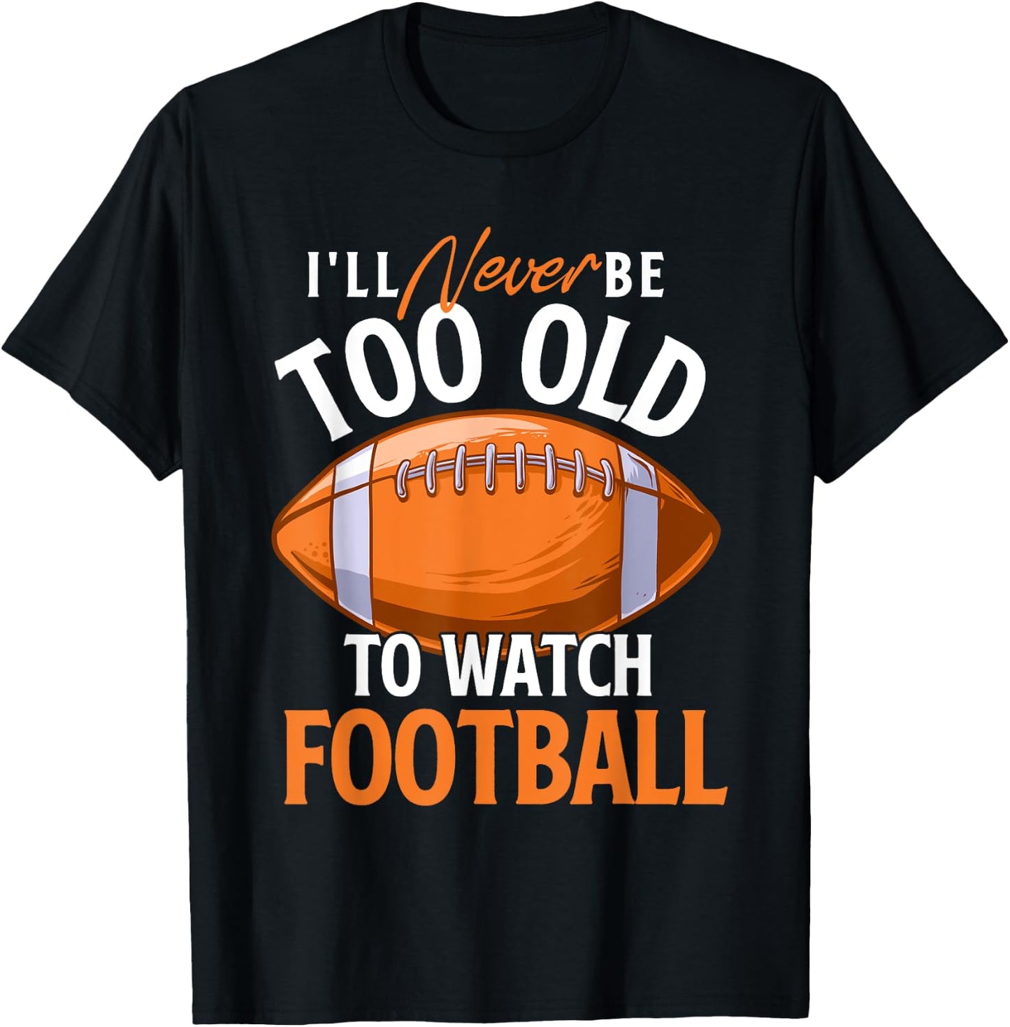 I'll Never Be Too Old To Watch Football - Footballer Sports T-Shirt - T-Shirt | Black