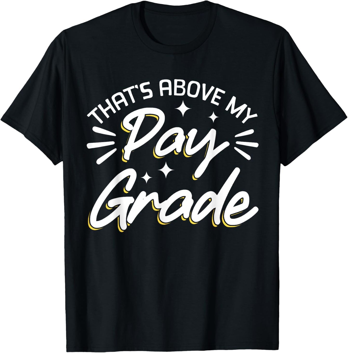That's Above My Pay Grade T-Shirt - T-Shirt | Black