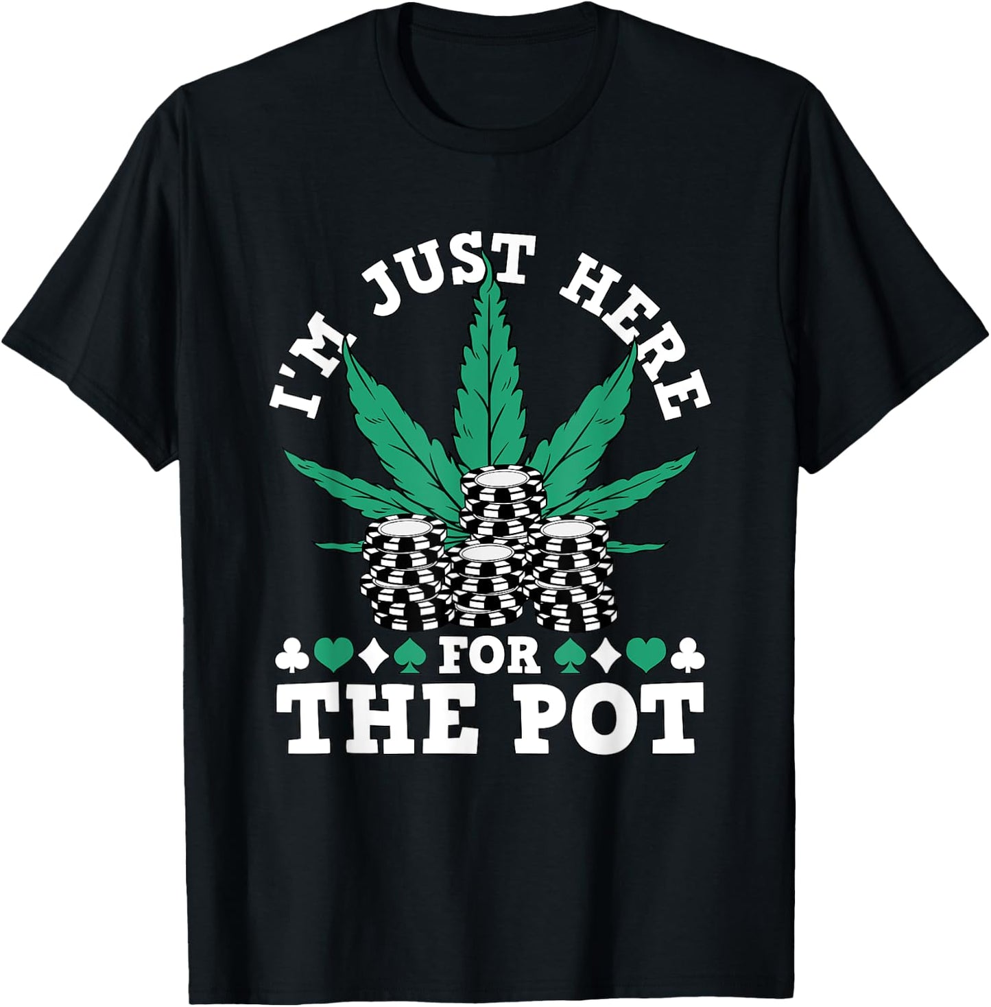 I Love Poker Texas Holdem Co. Weed Poker Chips I'm Just Here For The Pot Marijuana Poker T-Shirt - T-Shirt | Black