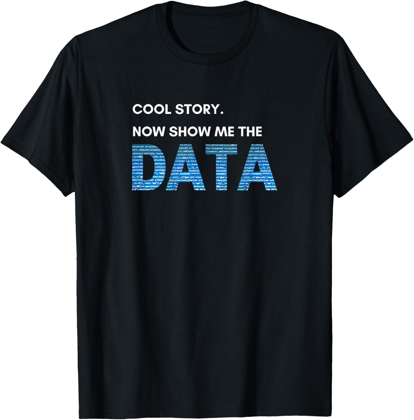 Cool Story. Now Show Me the DATA T-Shirt - T-Shirt | Black