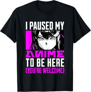 I Paused My Anime To Be Here You're Welcome T-Shirt - T-Shirt | Black