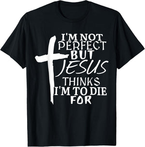 I’m Not Perfect but Jesus Thinks I’m To Die For T-Shirt - T-Shirt | Black