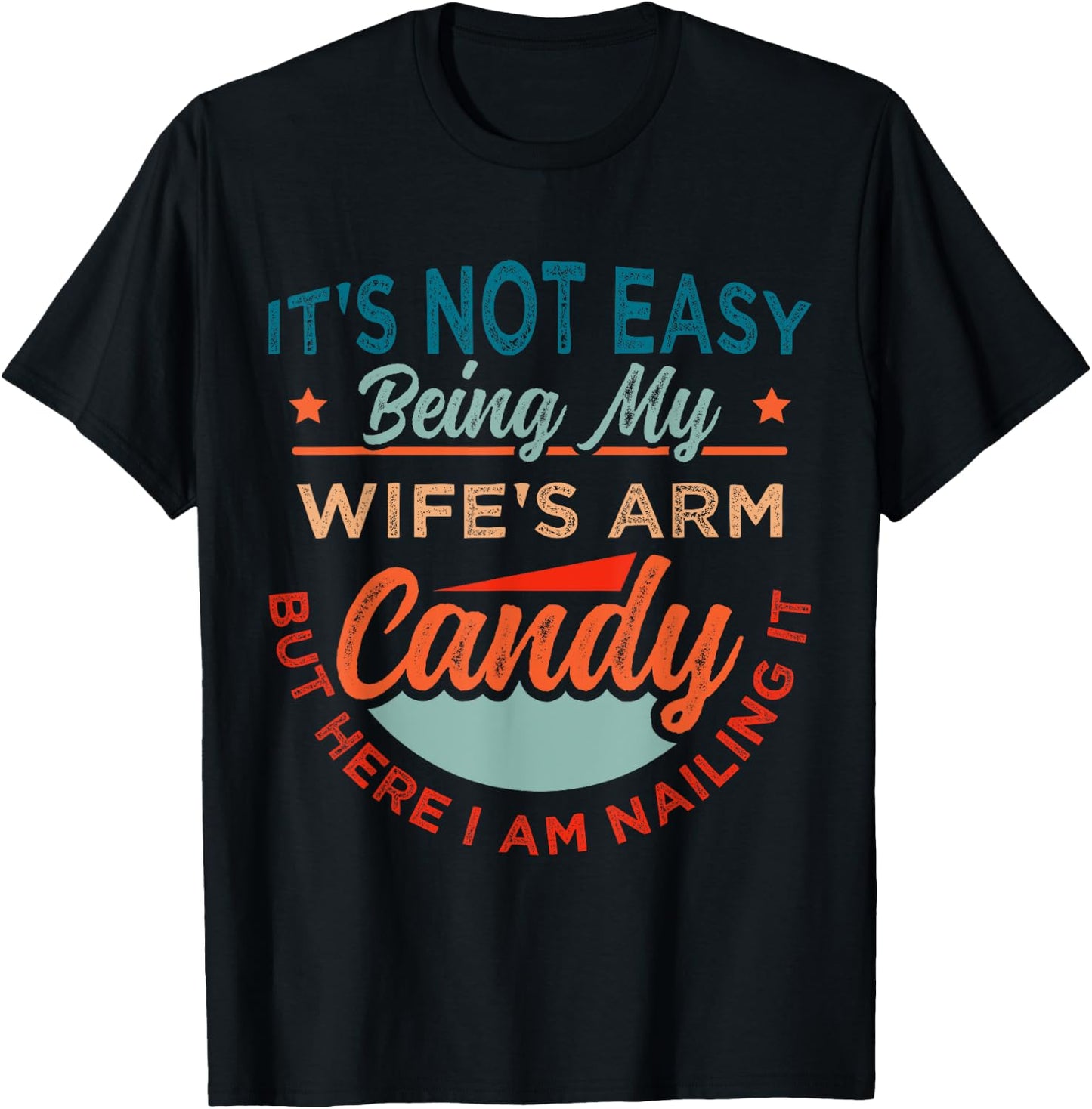 It's Not Easy Being My Wife's Arm Candy But Here I Am Nailin T-Shirt - T-Shirt | Black
