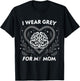 I wear Grey For My Mom Brain Tumour Awareness T-Shirt - T-Shirt | Black