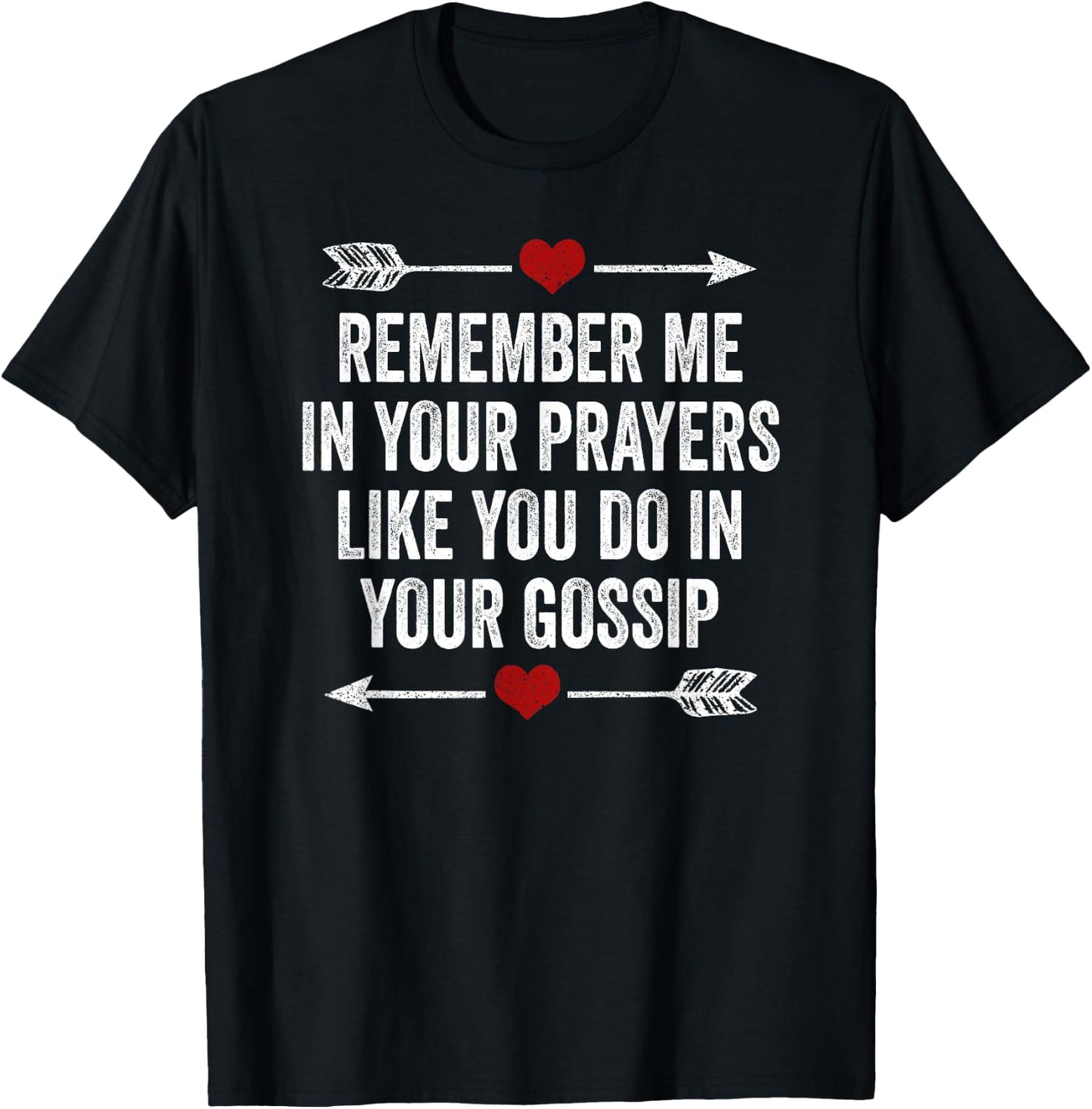 Remember Me In Your Prayers Like You Do In Your Gossip T-Shirt - T-Shirt | Black