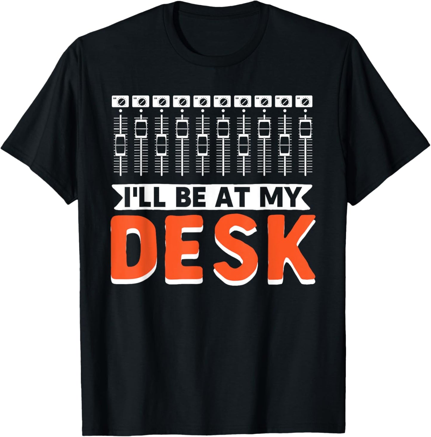 I Will Be At My Desk | Sound Engineer | Audio Engineer T-Shirt - T-Shirt | Black