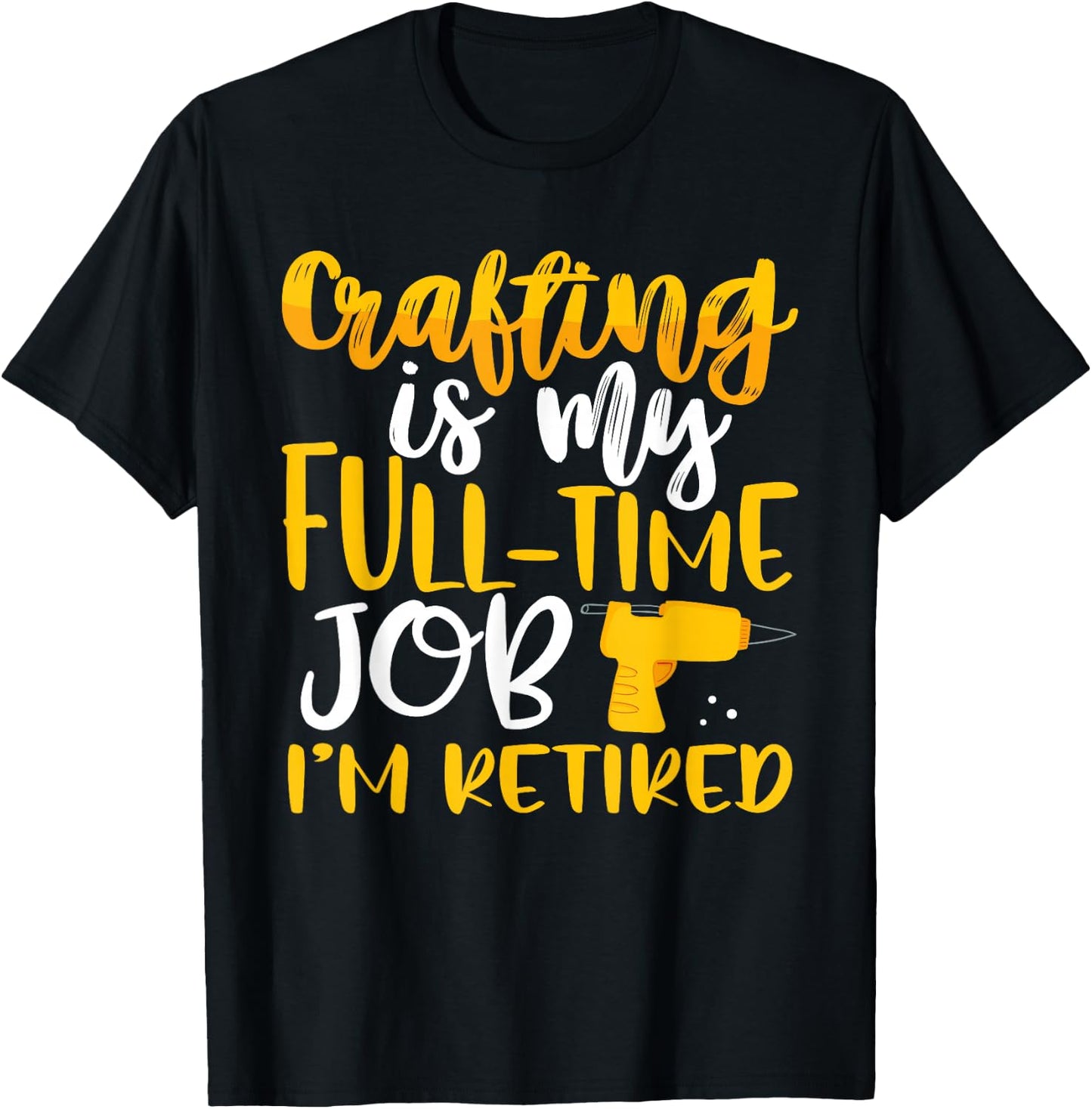 Crafting My Full-Time Job I’m Retired Crafter T-Shirt - T-Shirt | Black
