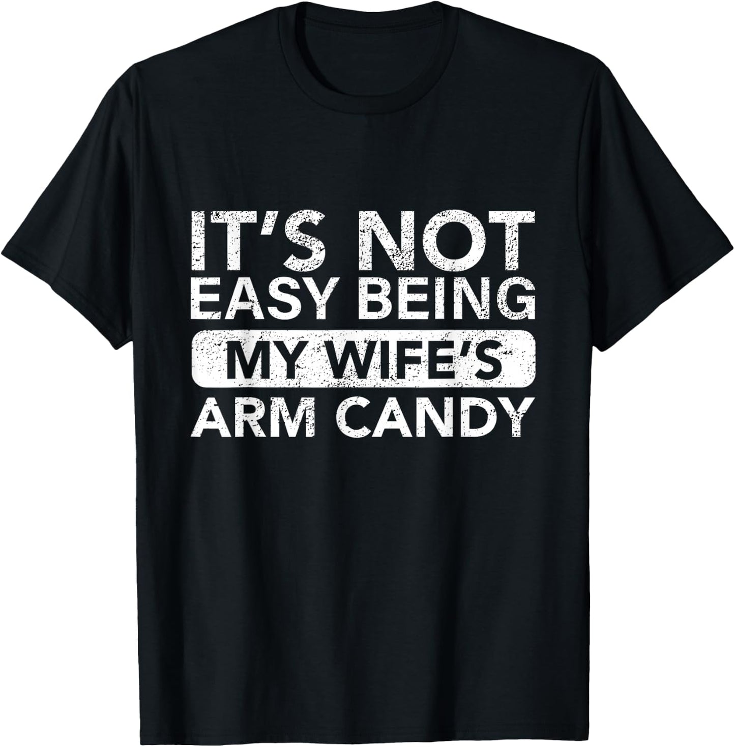 It's Not Easy Being My Wife's Arm Candy Funny Saying Men's T-Shirt - T-Shirt | Black