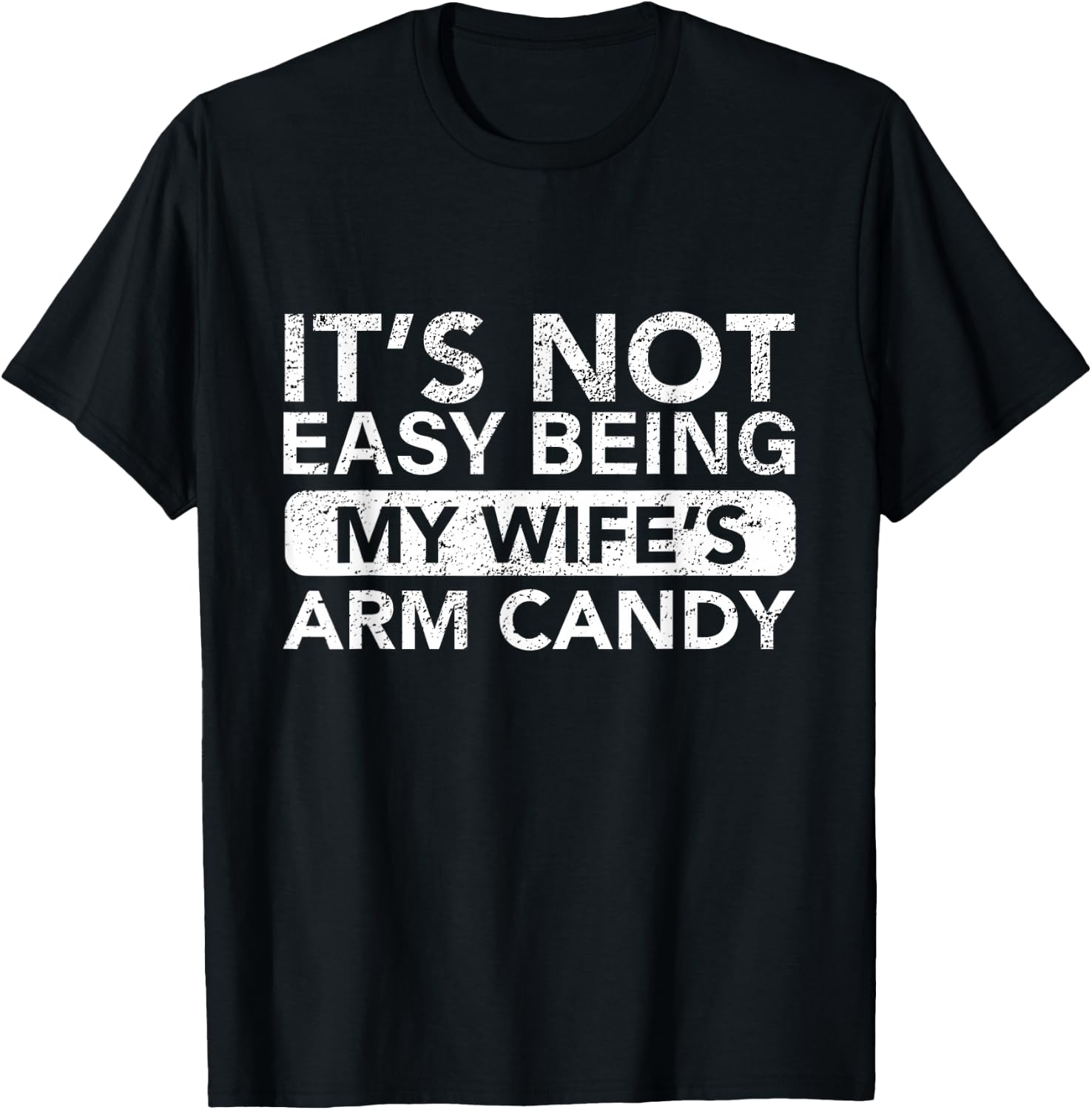 It's Not Easy Being My Wife's Arm Candy Funny Saying Men's T-Shirt - T-Shirt | Black