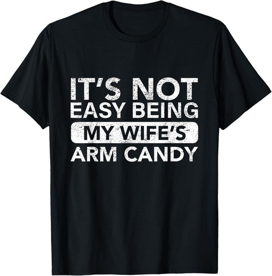 It's Not Easy Being My Wife's Arm Candy Funny Saying Men's T-Shirt - T-Shirt | Black