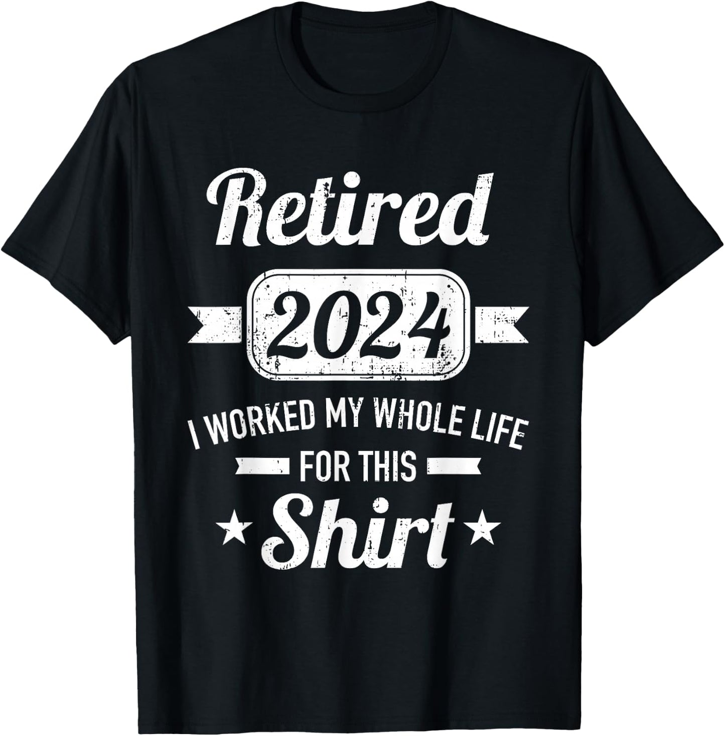 Retirement 2024 worked whole life for this retired T-Shirt - T-Shirt | Black