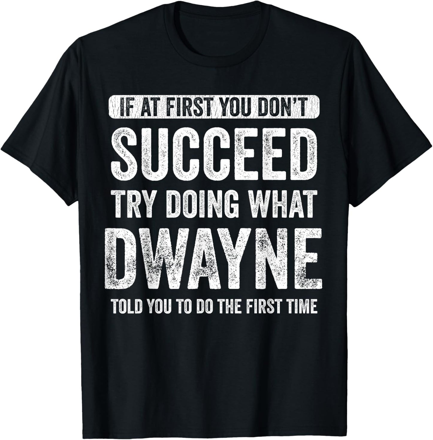 Dwayne If at First You Don't Succeed Try Doing What Dwayne T-Shirt - T-Shirt | Black