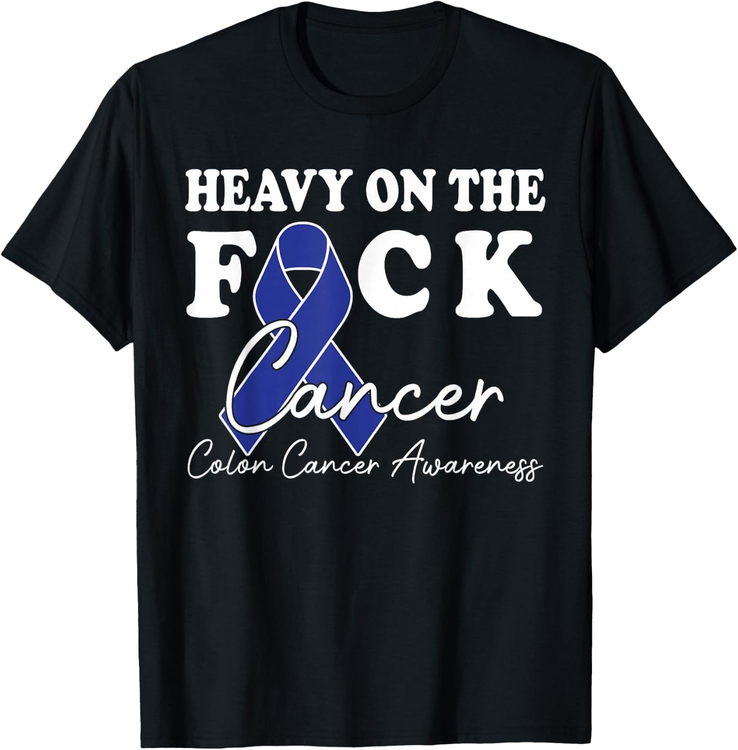 Heavy On The Fuck Cancer Survivor Colon Cancer Awareness T-Shirt - T-Shirt | Black