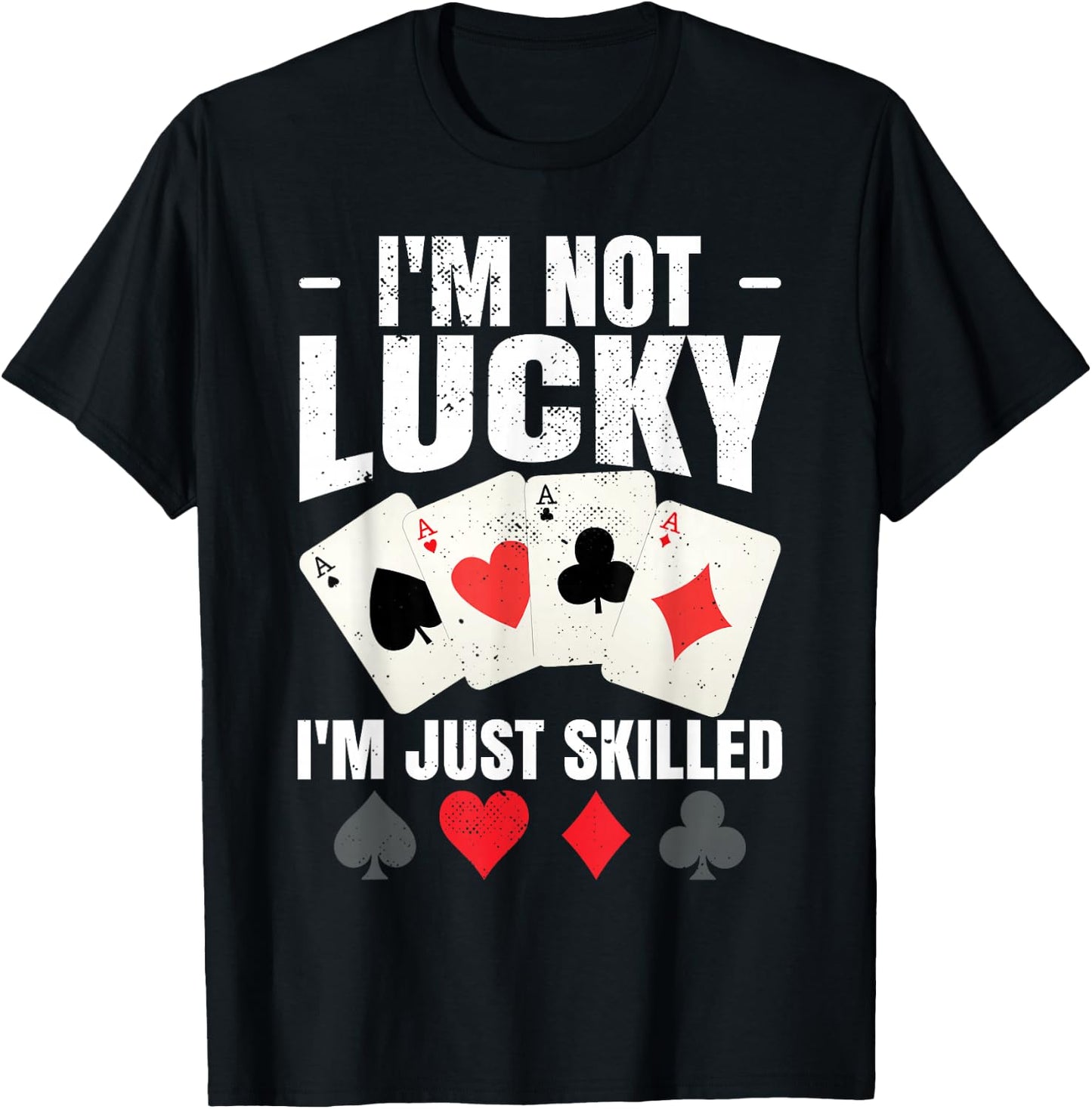 I'm Not Lucky I'm Just Skilled Poker Casino Poker Player T-Shirt - T-Shirt | Black