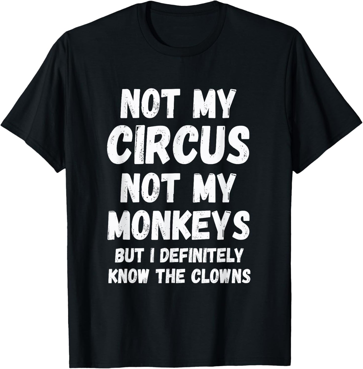 Not My Circus Not My Monkeys But I Definitely Know Th Clowns T-Shirt - T-Shirt | Black