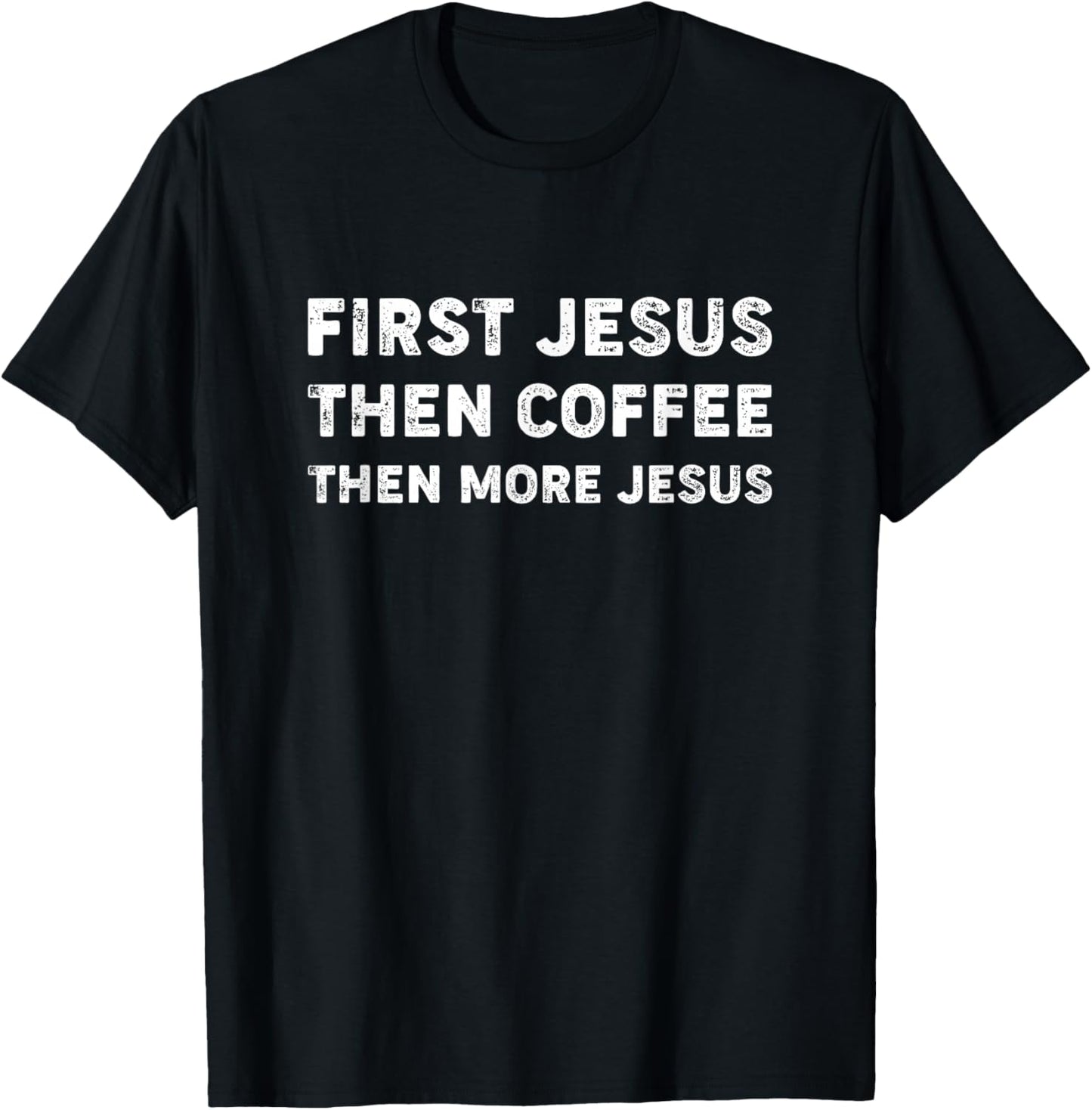 First Jesus, Then Coffee, Then More Jesus T-Shirt - T-Shirt | Black
