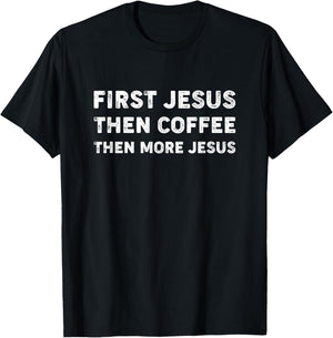 First Jesus, Then Coffee, Then More Jesus T-Shirt - T-Shirt | Black