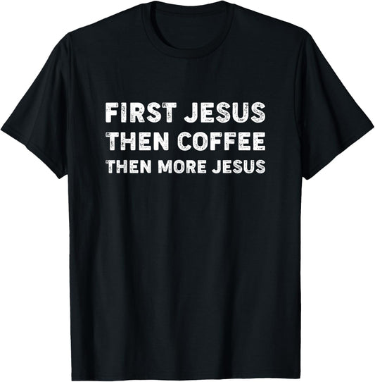 First Jesus, Then Coffee, Then More Jesus T-Shirt - T-Shirt | Black