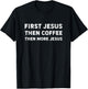 First Jesus, Then Coffee, Then More Jesus T-Shirt - T-Shirt | Black
