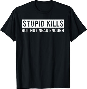 Stupid Kills But Not Near Enough Quote T-Shirt - T-Shirt | Black