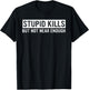 Stupid Kills But Not Near Enough Quote T-Shirt - T-Shirt | Black