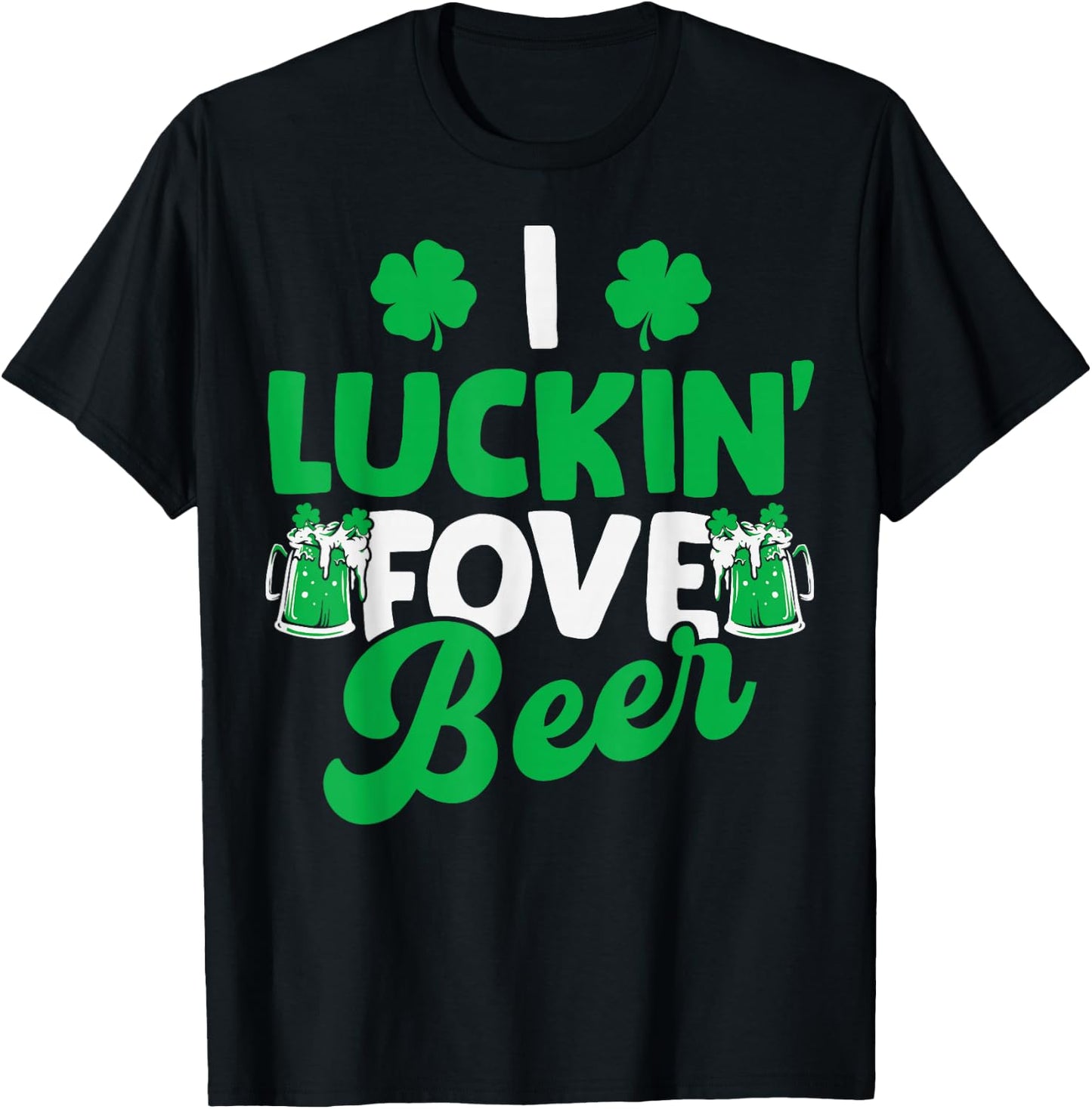 I Luckin Fove Beer St Patricks Day Love Drink Party T-Shirt - T-Shirt | Black