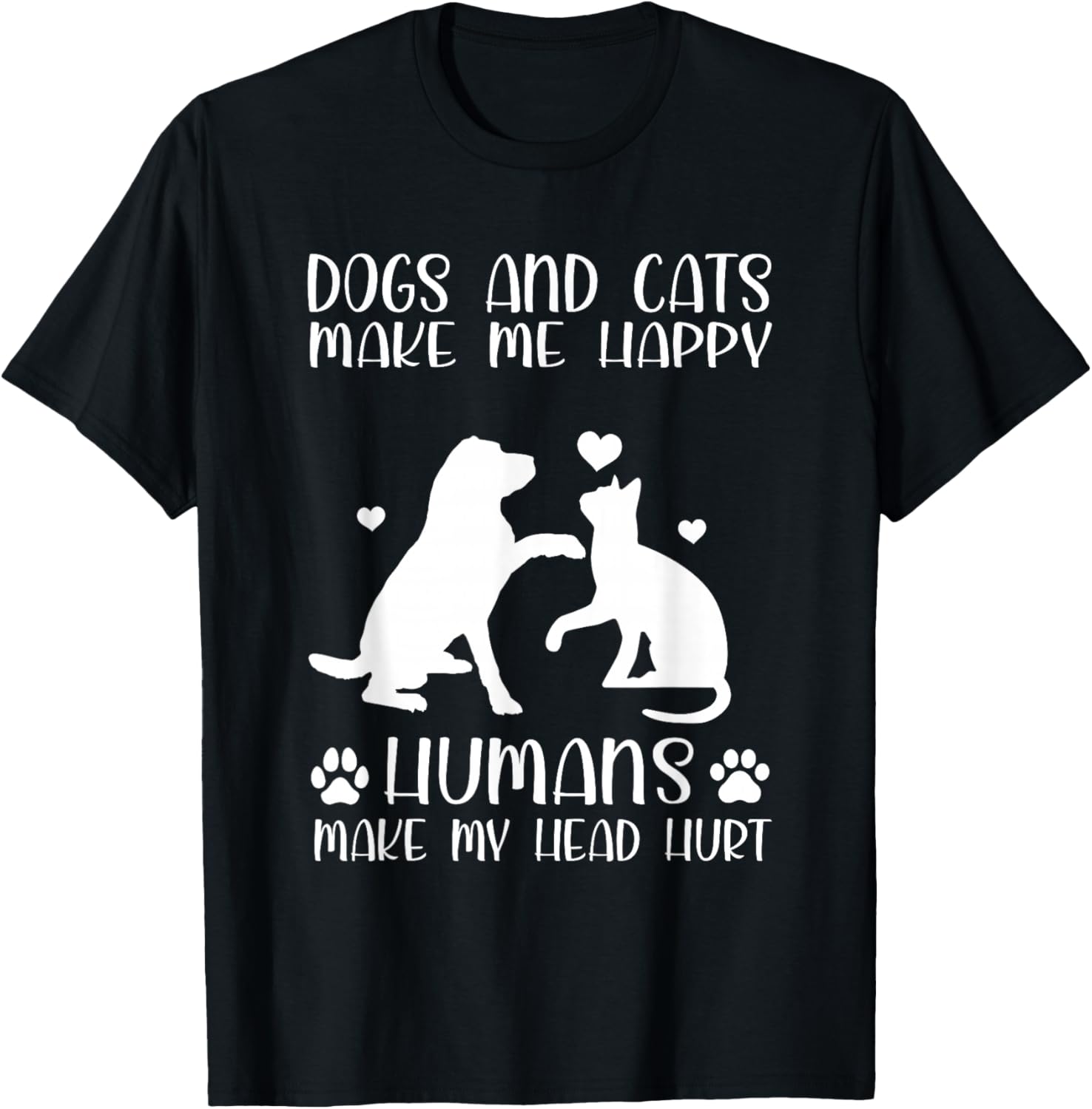 Dogs And Cats Make Me Happy Humans Make My Head Hurt T-Shirt - T-Shirt | Black