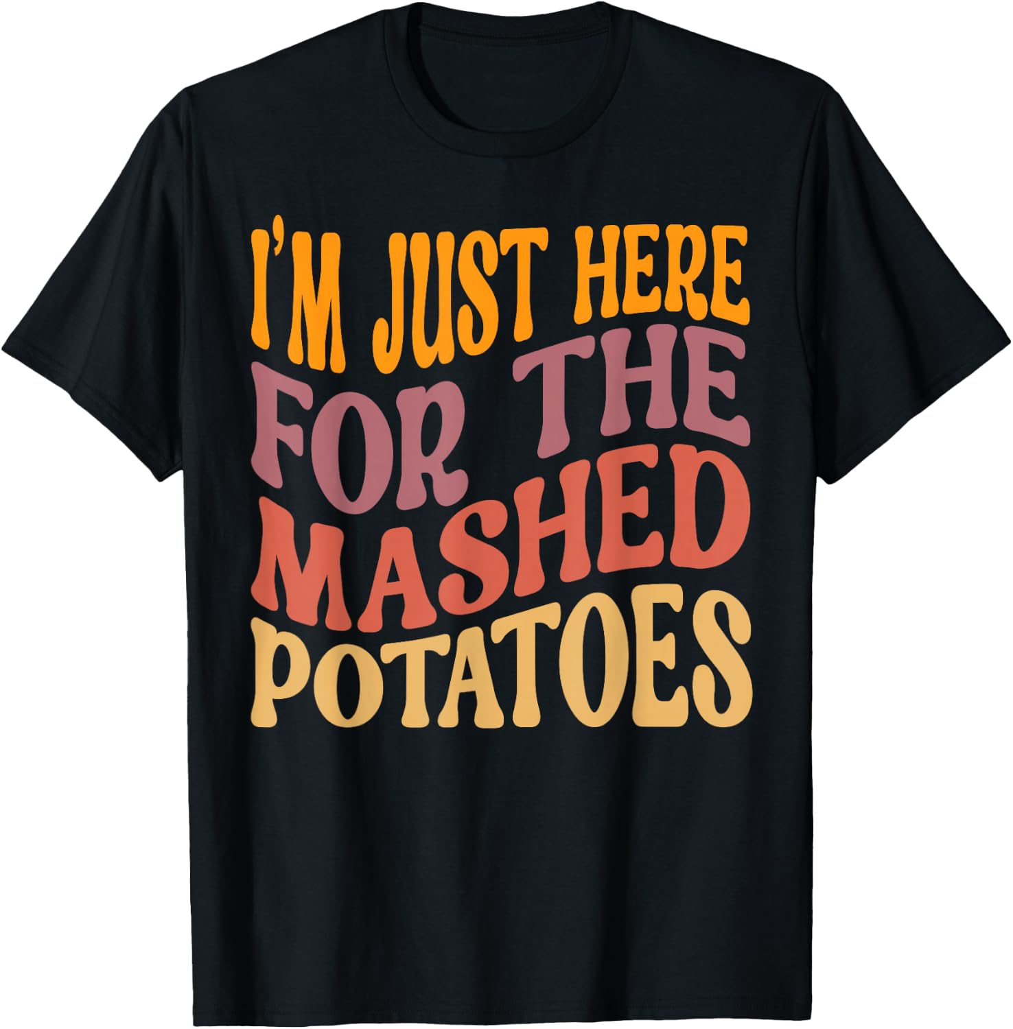 I'm Just Here For The Mashed Potatoes Funny Thanksgiving T-Shirt - T-Shirt | Black