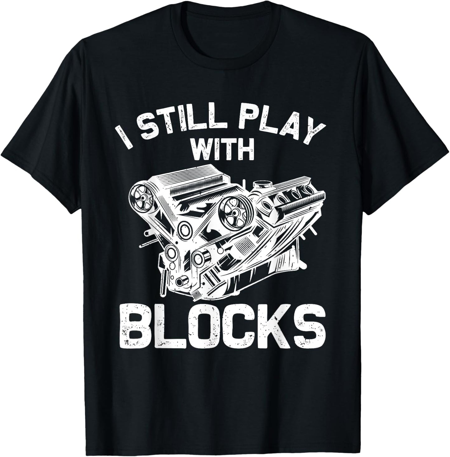 Funny Engine Block Art Dad I Still Play With Blocks T-Shirt - T-Shirt | Black