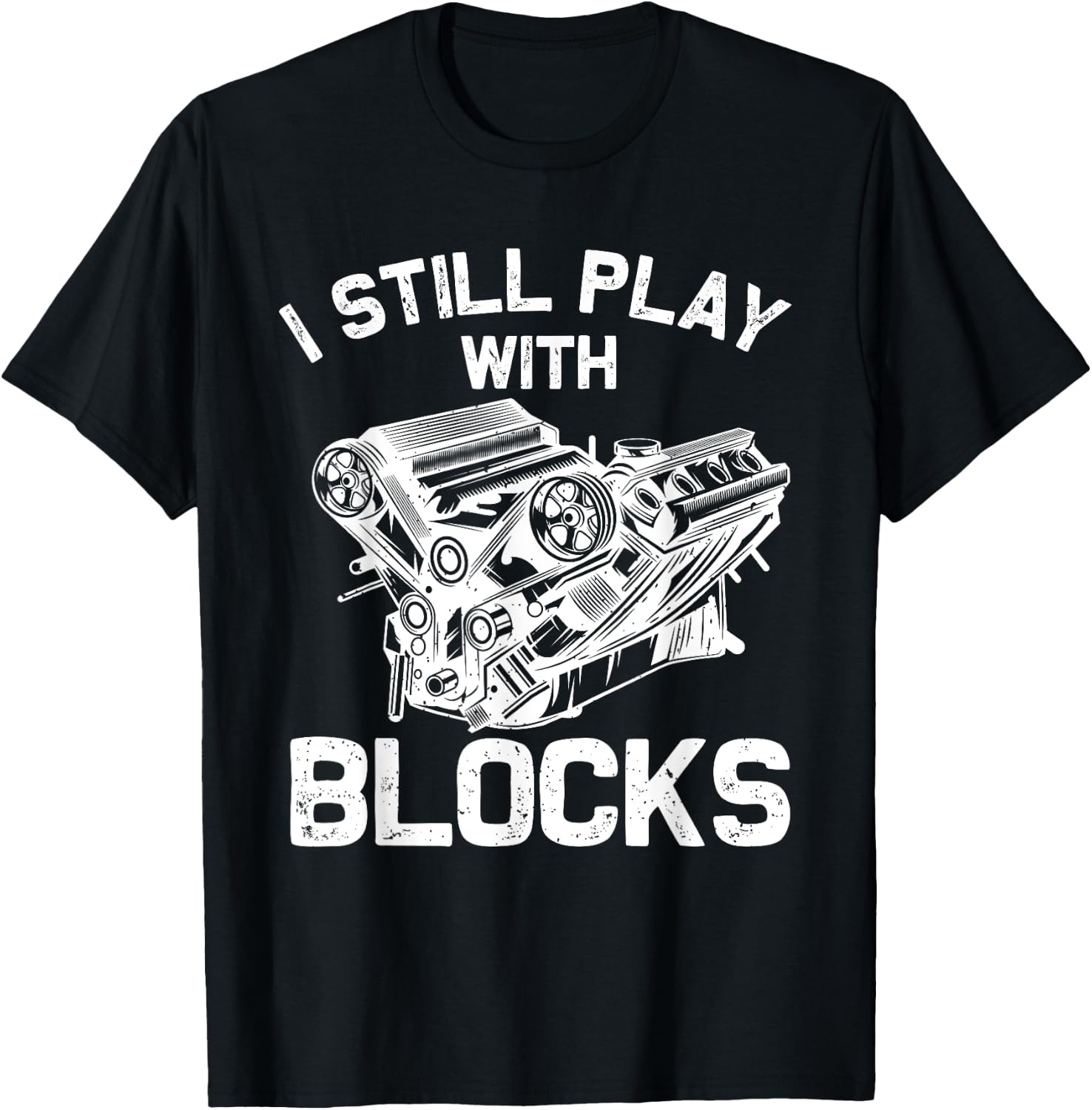 Funny Engine Block Art Dad I Still Play With Blocks T-Shirt - T-Shirt | Black