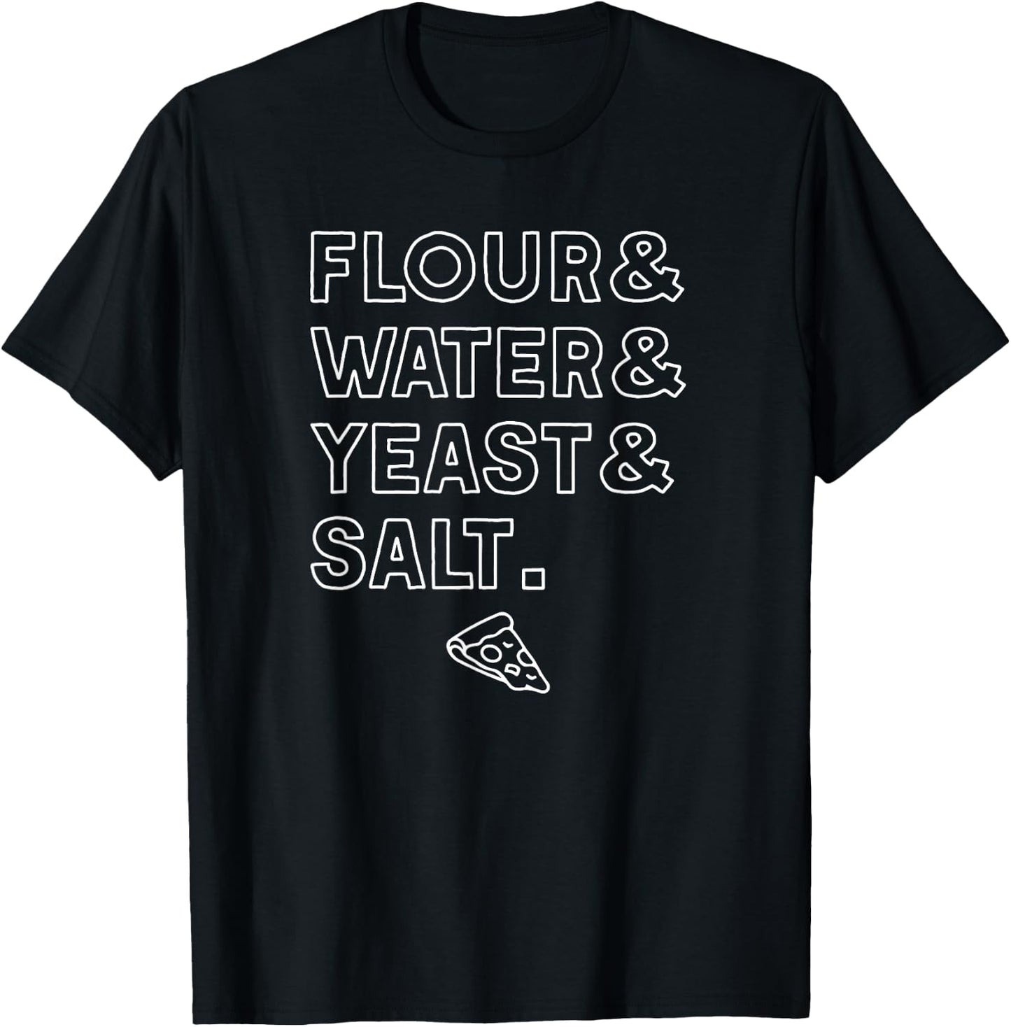 Flour Water Yeast Salt Homemade Pizza Slice Dough Ingredient T-Shirt - T-Shirt | Black