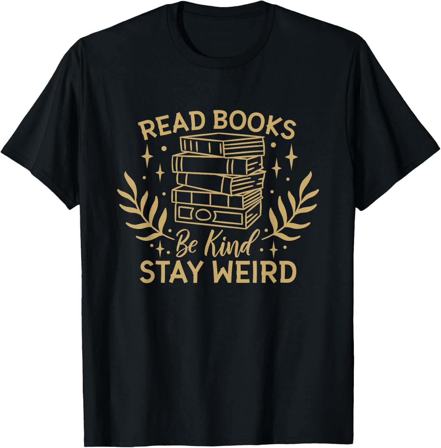 Read Books Be Kind Stay Weird, Booklover and Book Reader T-Shirt - T-Shirt | Black
