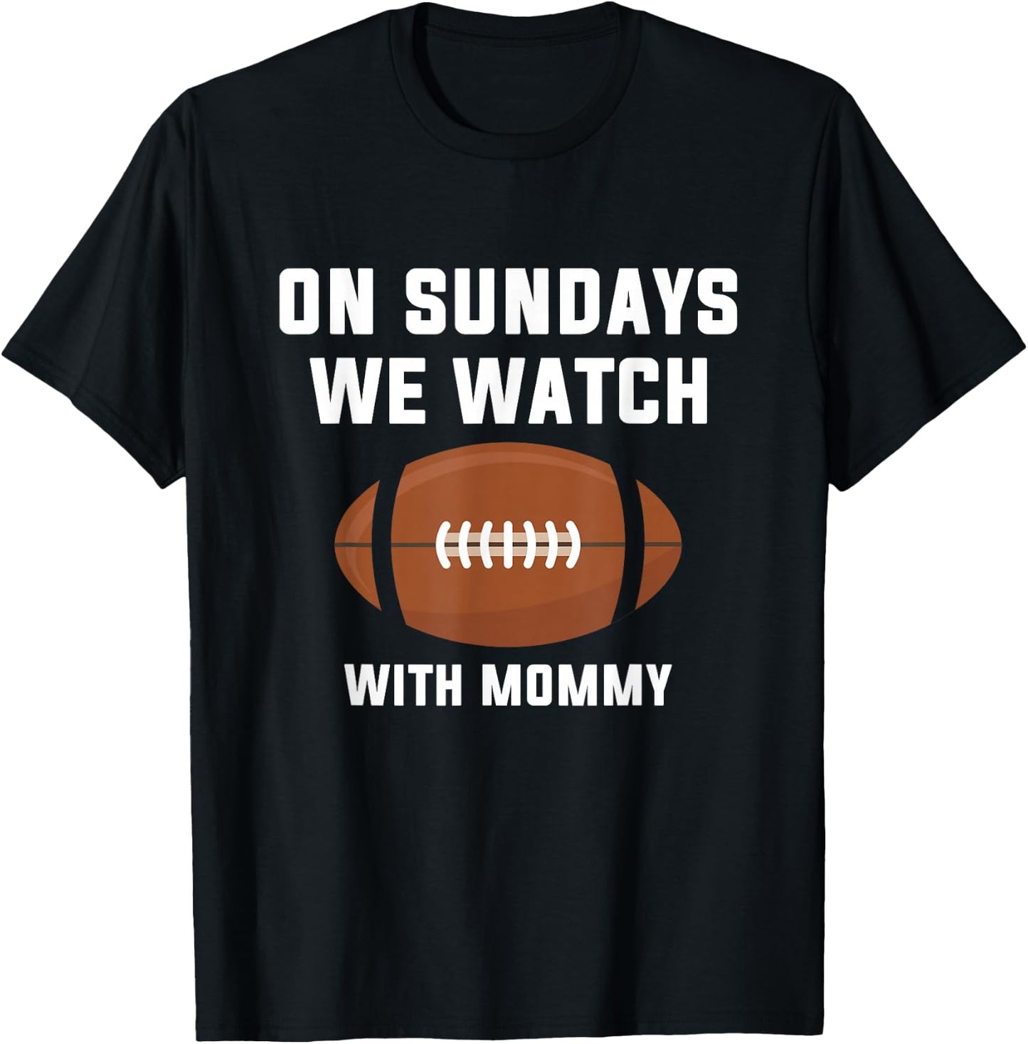 On Sundays We Watch Football With Mommy T-Shirt - T-Shirt | Black